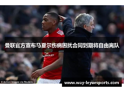 曼联官方宣布马夏尔伤病困扰合同到期将自由离队